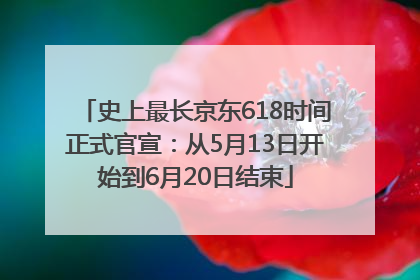 史上最长京东618时间正式官宣：从5月13日开始到6月20日结束